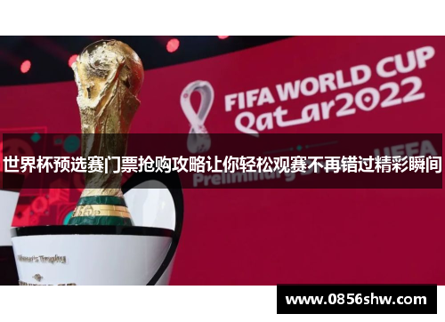 世界杯预选赛门票抢购攻略让你轻松观赛不再错过精彩瞬间