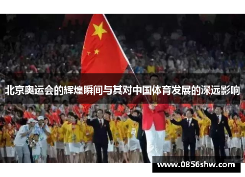 北京奥运会的辉煌瞬间与其对中国体育发展的深远影响