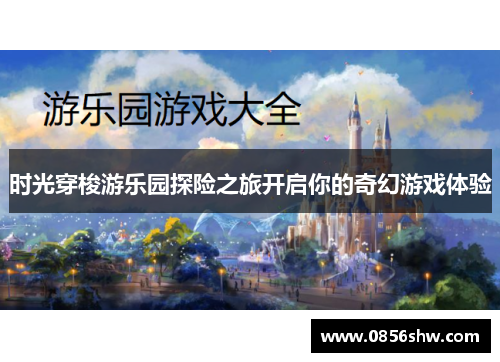 时光穿梭游乐园探险之旅开启你的奇幻游戏体验
