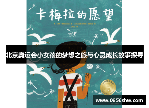北京奥运会小女孩的梦想之旅与心灵成长故事探寻